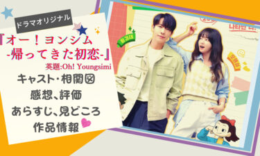 韓国ドラマ『オー！ヨンシム-帰ってきた初恋-』面白い!? 見どころ、感想、相関図、あらすじ、キャスト、配信etc